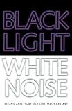 Black Light / White Noise: Sound and Light in Contemporary Art