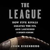 The League: How Five Rivals Created the NFL and Launched a Sports Empire