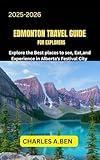 EDMONTON TRAVEL GUIDE FOR EXPLORERS : Explore the Best Places to See, Eat, and Experience in Alberta’s Festival City