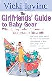 The Girlfriends' Guide to Baby Gear: What to Buy, What to Borrow, and What to Blow Off! (Girlfriends' Guides)