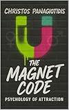 The Magnet Code Psychology of Attraction: Decode the Hidden Signals Behind Love, Desire, and Emotional Power (Human After All)