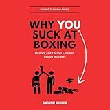 Why You Suck at Boxing: The Most Common Mistakes Made by Beginners in Boxing and How to Avoid Them