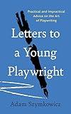 Letters to a Young Playwright: Practical and Impractical Advice on the Art of Playwriting