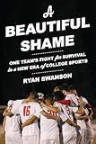 A Beautiful Shame: One Team's Fight for Survival in a New Era of College Sports