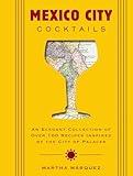 Mexico City Cocktails: An Elegant Collection of Over 100 Recipes Inspired by the City of Palaces