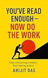 You’ve Read Enough — Now Do the Work: How to Apply What You Already Know and Change Your Life