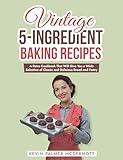 Vintage 5-Ingredient Baking Recipes: A Retro Cookbook That Will Give You a Wide Selection of Classic and Delicious Bread and Pastry (Vintage and Retro Cookbooks)