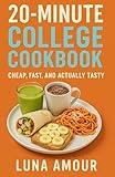 20-Minute College Cookbook: Cheap, Fast, and Actually Tasty (The 15-Minute Protein Fix™ Fast. Filling. Fuel for Every Lifestyle. Book 2)