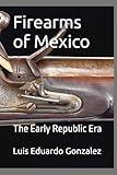 Firearms of Mexico: The Early Republic Era (Mexican military firearms)