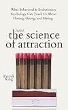 The Science of Attraction: What Behavioral & Evolutionary Psychology Can Teach Us About Flirting, Dating, and Mating (2nd ed.) (The Psychology of Social Dynamics)