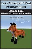 Easy Minecraft® Mod Programming: Learn to Code Minecraft® Mods with Kotlin