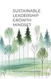 Sustainable Leadership Growth Mindset: A Guided Path to Sustainable Leadership Growth