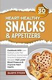 HEARTHEALTHY SNACKS & APPETIZERS: Cookbook With Low-Sodium, Low-Fat & Nutritious Homemade Snacks & Appetizers Recipes that Lower Blood Pressure & ... (Over 30 Recipes) (HEART-HEALTHY COOKBOOKS)
