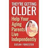 They're Getting Older: Help Your Aging Parents Live Independently
