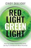Red Light Green Light: How Top Leaders Present With Polish, Get Buy-In, And Become More Influential