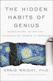 The Hidden Habits of Genius: Beyond Talent, IQ, and Grit—Unlocking the Secrets of Greatness