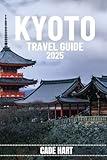 KYOTO TRAVEL GUIDE: Hidden Gems of Kyoto: Off-the-Beaten-Path Attractions and Experiences (Hart's travel tours and adventures)