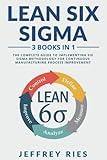 Lean Six Sigma: 3 Books in 1: The Complete Guide to Implementing Six Sigma Methodology for Continuous Manufacturing Process Improvement