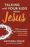 Talking with Your Kids about Jesus: 30 Conversations Every Christian Parent Must Have