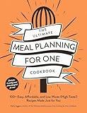The Ultimate Meal Planning for One Cookbook: 100+ Easy, Affordable, and Low-Waste (High-Taste!) Recipes Made Just for You (Ultimate for One Cookbooks Series)