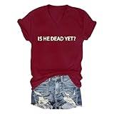 is He Dead Yet Unisex T-Shirt Relationship Sarcastic Humor Shirt Unisex V Neck Short Sleeve Tees Claret
