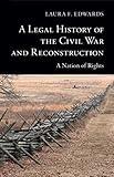 A Legal History of the Civil War and Reconstruction: A Nation of Rights (New Histories of American Law)