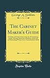 The Cabinet Maker's Guide: Or Rules and Instructions in the Art of Varnishing, Dying, Staining, Japanning, Polishing, Lackering, and Beautifying Wood, Ivory, Tortoiseshell,& Metal (Classic Reprint)