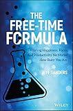 The Free-Time Formula: Finding Happiness, Focus, and Productivity No Matter How Busy You Are