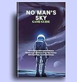 NO MAN'S SKY GAME GUIDE: The Complete 2025 Updated Mission Walkthrough and Echoes of the New Cosmos With Expert Tips, Secrets and Cheats (Strategy and computer video game guide Book 1)