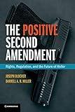 The Positive Second Amendment: Rights, Regulation, and the Future of Heller (Cambridge Studies on Civil Rights and Civil Liberties)