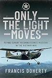 Only The Light Moves: Flying Covert Reconnaissance Missions in the Vietnam War