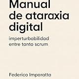manual de ataraxia digital: imperturbabilidad entre tanto scrum (Spanish Edition)