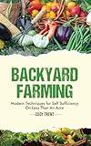 Backyard Farming: Modern Techniques for Self-Sufficiency on Less Than an Acre