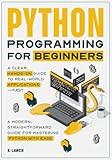 Python Programming for Beginners: A Clear, Hands-On Guide to Real-World Applications—Fast