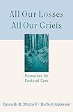 All Our Losses, All Our Griefs: Resources for Pastoral Care