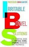 Irritable Bowel Solutions: The Essential Guide to Irritable Bowel Syndrome, Its Causes and Treatments