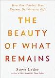 The Beauty of What Remains: How Our Greatest Fear Becomes Our Greatest Gift