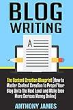 Blog Writing: The Content Creation Blueprint (How to Master Content Creation to Propel Your Blog On to the Next Level and Make Even More Serious Money Online)