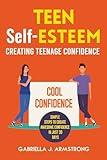 TEEN Self-ESTEEM: Creating Teenage Confidence