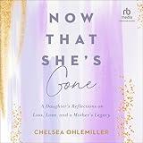 Now That She's Gone: A Daughter's Reflections on Loss, Love, and a Mother's Legacy