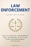 Law Enforcement Step by Step: The Ultimate Handbook for Aspiring & Active Law Enforcement Officers (Law Step by Step)