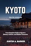 Kyoto Travel Guide 2025: Your Complete Guide to Kyoto’s History, Culture, and Hidden Treasures