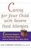 Caring for Your Child with Severe Food Allergies: Emotional Support and Practical Advice from a Parent Who's Been There