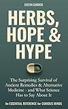 Herbs, Hope and Hype: The Surprising Survival of Ancient Remedies & Alternative Medicine – and What Science Has to Say About It. An Essential Reference for Curious Minds (Herbs, Hope & Hype Book 1)