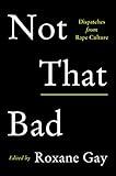 Not That Bad: Dispatches from Rape Culture
