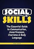 Social Skills: The Essential Guide to Communication, Assertiveness, Charisma & Body Language