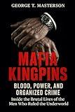Mafia Kingpins: Blood, Power, and Organized Crime, Inside the Brutal Lives of the Men Who Ruled the Underworld
