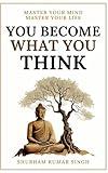 You Become What You think: Insights to Level Up Your Happiness, Personal Growth, Relationships, and Mental Health (Life Changing Insights)