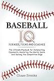 Baseball IQ For Kids, Teens and Coaches: The Ultimate Playbook for Outsmarting Opponents, Mastering the Mental Game and Gaining a Competitive Edge