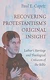 Recovering Protestantism’s Original Insight: Luther’s Heritage and Theological Criticism of the Bible